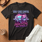 Golf Cart T-Shirt — "Golf Cart Cartel: Drive It Like You Stole It" Retro