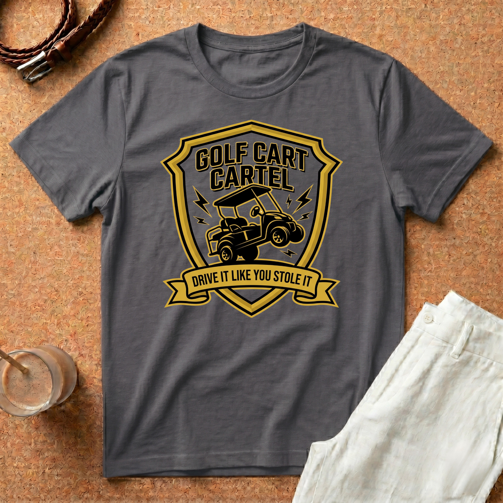 Golf Cart Cartel T-Shirt — Drive It Like You Stole It Golf Tee