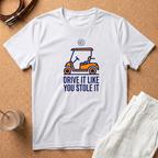 Golf Cart T-Shirt — "Drive It Like You Stole It" Funny Golfing Tee