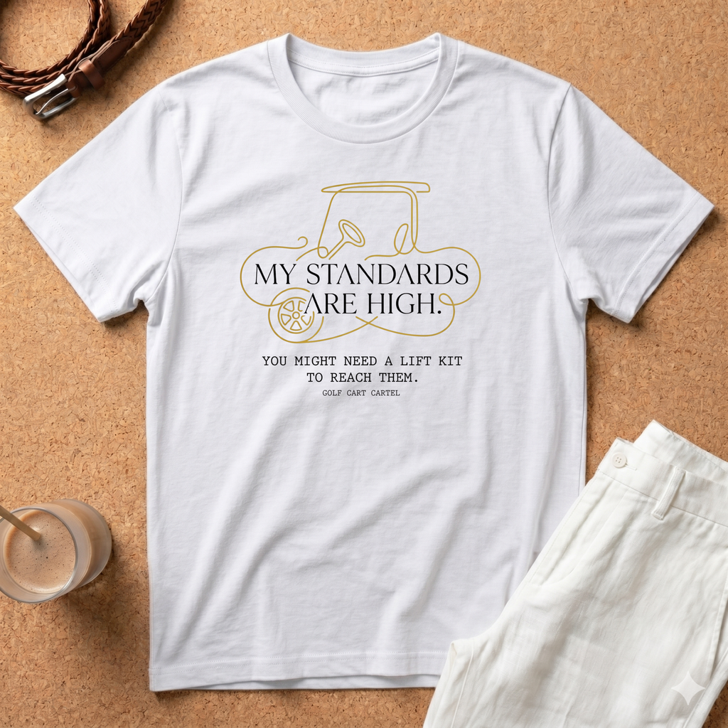 Golf Cart Cartel T-Shirt — “My Standards Are High” Golf Cart Graphic Tee